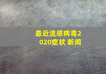 最近流感病毒2020症状 新闻